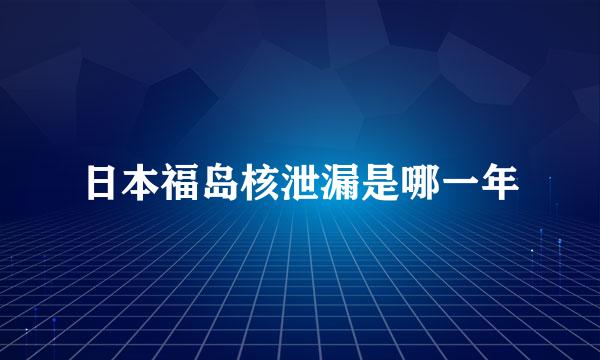 日本福岛核泄漏是哪一年