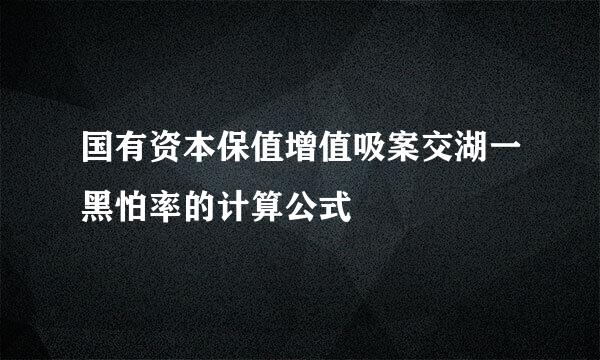 国有资本保值增值吸案交湖一黑怕率的计算公式