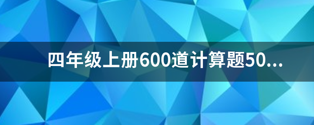 四年级上册60来自0道计算题500道脱式计算