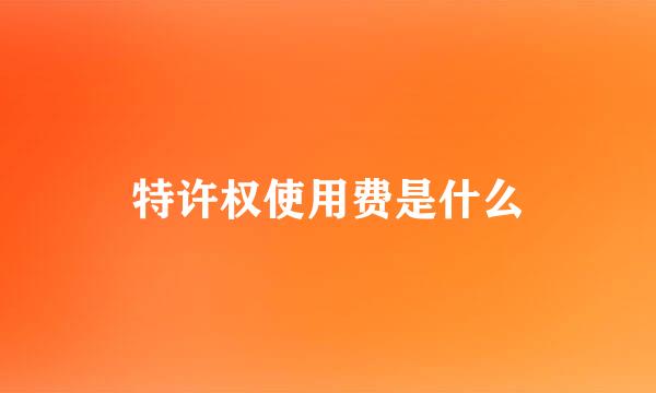 特许权使用费是什么