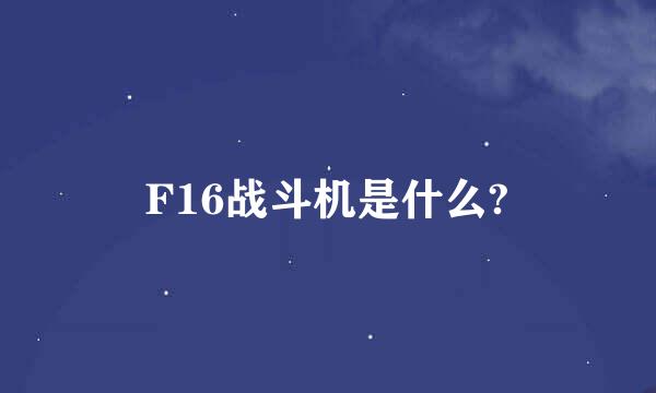 F16战斗机是什么?