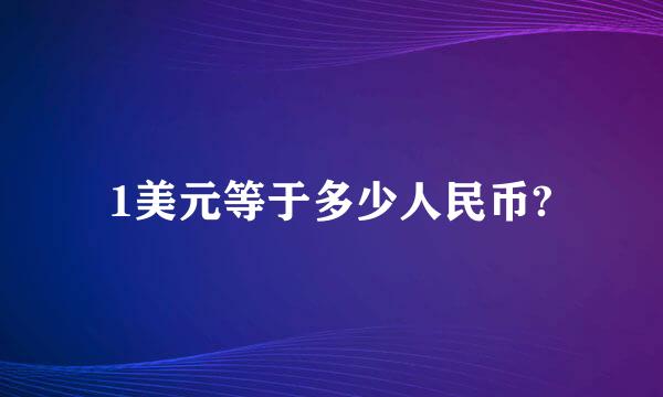 1美元等于多少人民币?