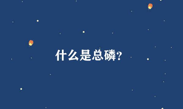 什么是总磷？