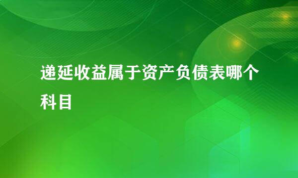 递延收益属于资产负债表哪个科目