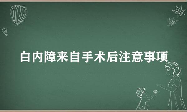 白内障来自手术后注意事项