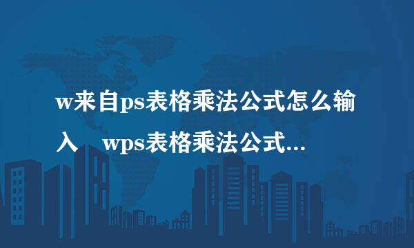 w来自ps表格乘法公式怎么输入 wps表格乘法公式的输入方法