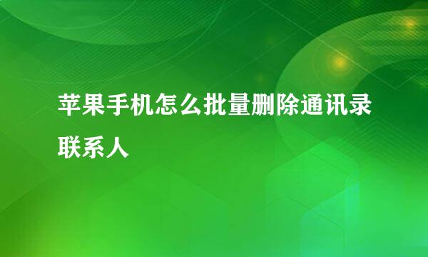 苹果手机怎么批量删除通讯录联系人