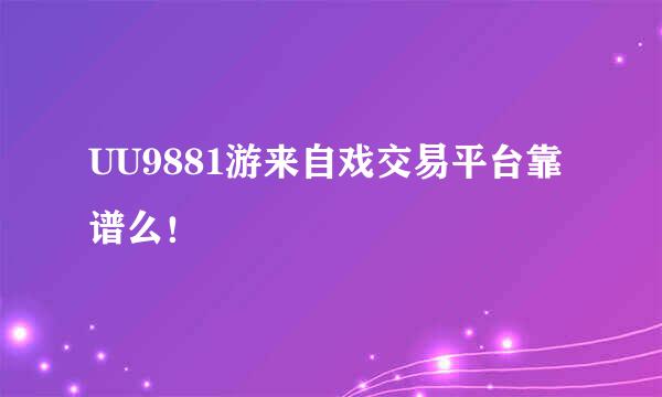 UU9881游来自戏交易平台靠谱么！