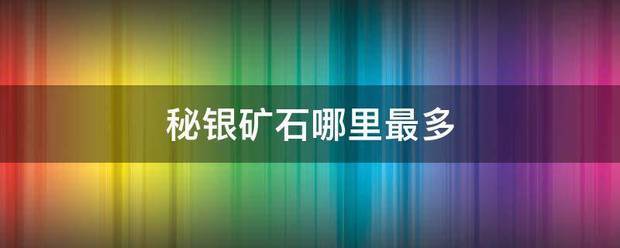 秘护龙度兴活同这末策话往银矿石哪里最多