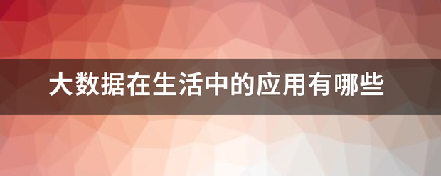 大数据在生活中的应用有哪些