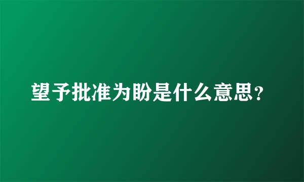 望予批准为盼是什么意思？