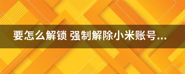 要怎么解锁 强制解除小米账号锁定