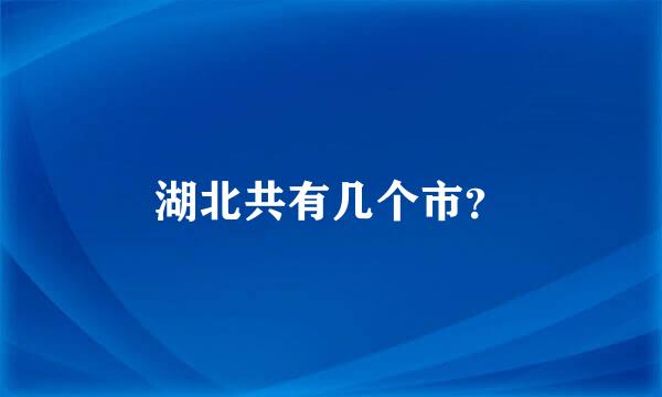 湖北共有几个市？