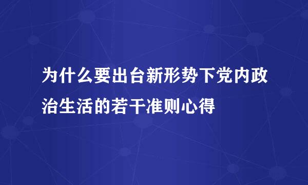 为什么要出台新形势下党内政治生活的若干准则心得