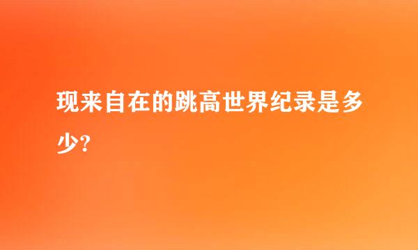 现来自在的跳高世界纪录是多少?