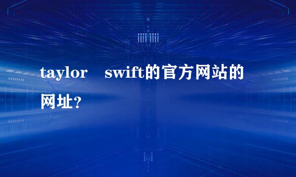 taylor swift的官方网站的网址？