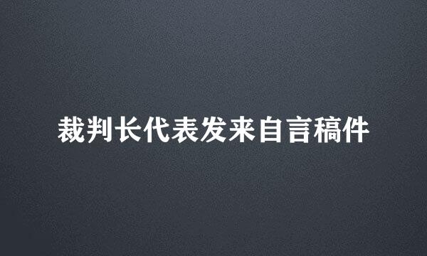 裁判长代表发来自言稿件