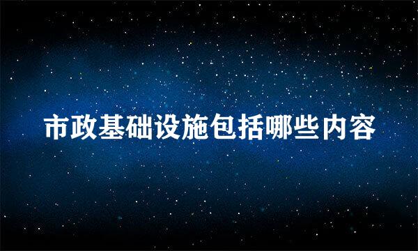 市政基础设施包括哪些内容