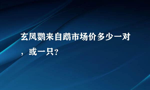 玄凤鹦来自鹉市场价多少一对，或一只？