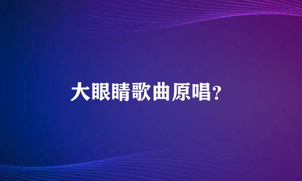 大眼睛歌曲原唱？