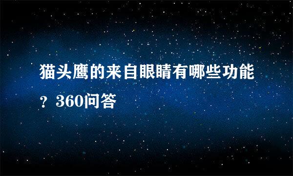 猫头鹰的来自眼睛有哪些功能？360问答