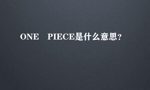 ONE PIECE是什么意思？