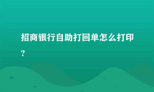 招商银行自助打回单怎么打印？