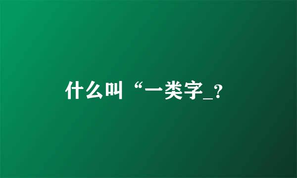 什么叫“一类字_？