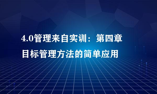 4.0管理来自实训：第四章 目标管理方法的简单应用