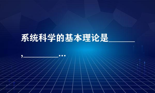 系统科学的基本理论是______,________,_________.