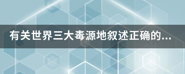 有关世界三大毒源地叙述正确的是哪里