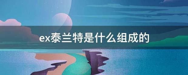 ex泰兰特是什么组成的