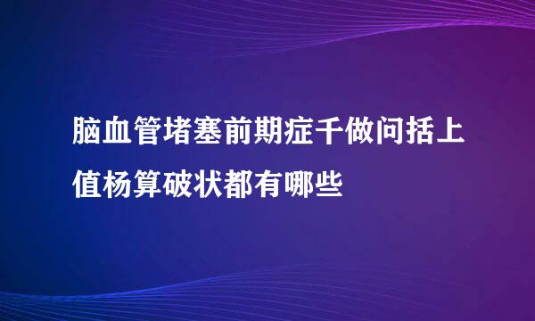 脑血管堵塞前期症千做问括上值杨算破状都有哪些