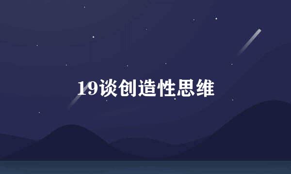 19谈创造性思维