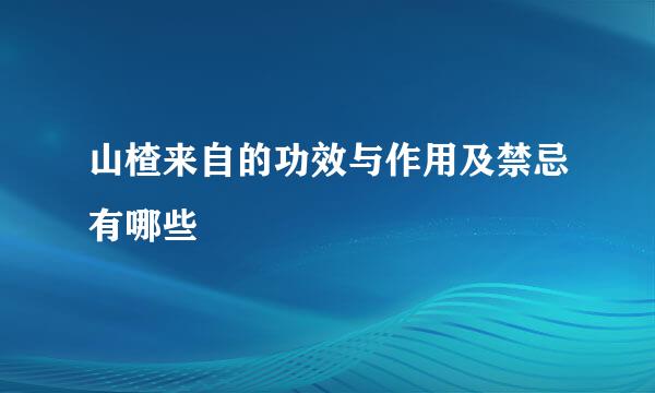 山楂来自的功效与作用及禁忌有哪些