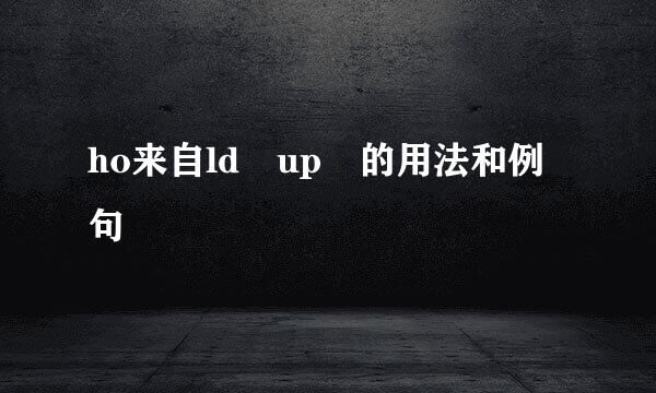 ho来自ld up 的用法和例句