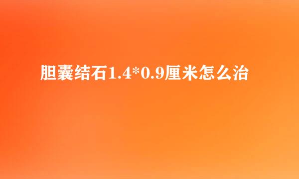 胆囊结石1.4*0.9厘米怎么治