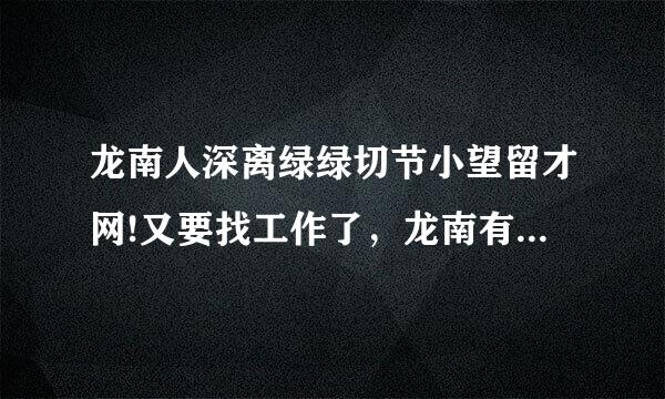 龙南人深离绿绿切节小望留才网!又要找工作了，龙南有没有人才网呀?网址是多少?