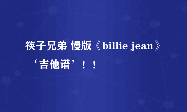 筷子兄弟 慢版《billie jean》 ‘吉他谱’！！