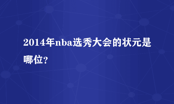 2014年nba选秀大会的状元是哪位？