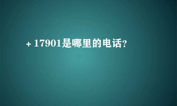 ＋17901是哪里的电话？