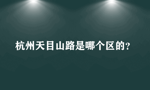 杭州天目山路是哪个区的？