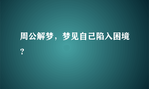 周公解梦，梦见自己陷入困境？