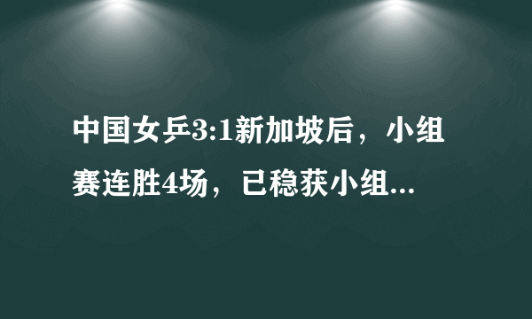 中国女乒3:1新加坡后，小组赛连胜4场，已稳获小组第一出线，你怎么看？