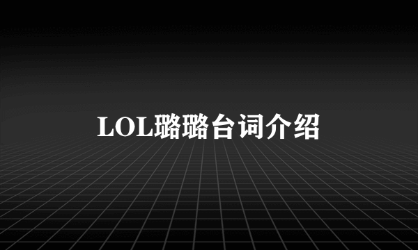 LOL璐璐台词介绍