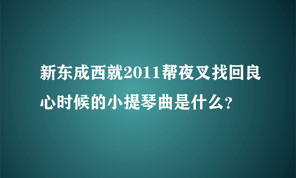 新东成西就2011帮夜叉找回良心时候的小提琴曲是什么？