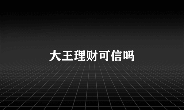 大王理财可信吗