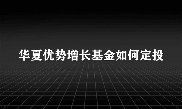 华夏优势增长基金如何定投