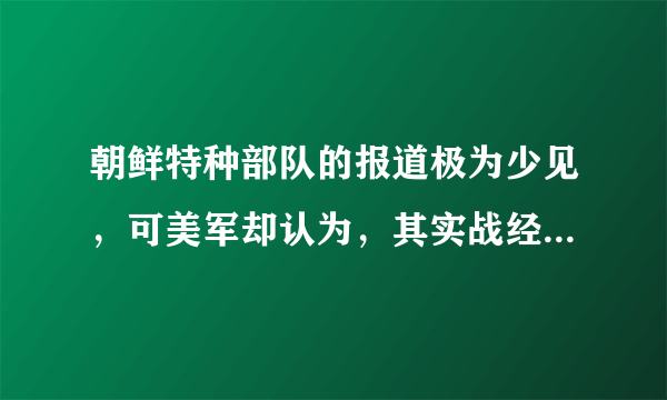 朝鲜特种部队的报道极为少见，可美军却认为，其实战经验非常丰富