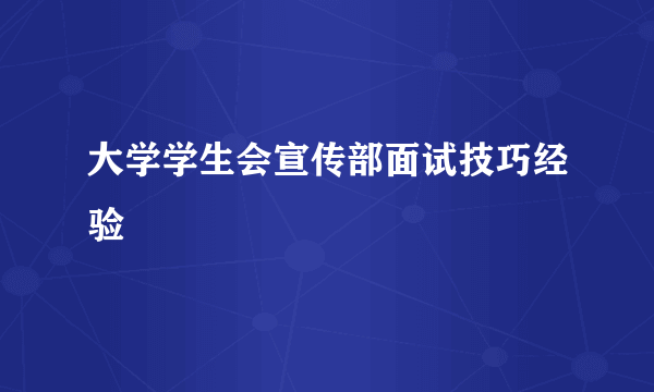 大学学生会宣传部面试技巧经验